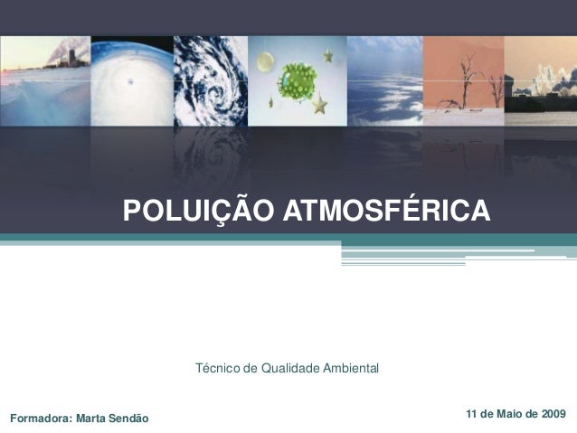 POLUIÇÃO ATMOSFÉRICA
Formadora: Marta Sendão 11 de Maio de 2009
Técnico de Qualidade Ambiental
 