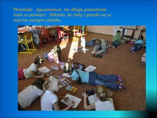 Piramida  żywieniowa  na długo pozostanie nam w pamięci.  Szkoda, że lody i pączki są w niej na samym czubku. 