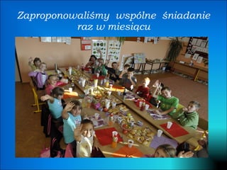 Zaproponowaliśmy  wspólne  śniadanie raz w miesiącu 