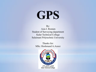 By:
Asia I. Rostam
Student of Surveying department
Kalar Technical College
Sulaimani Polytechnic University
Thanks for:
MSc: Hoshmand A.Azeez
 