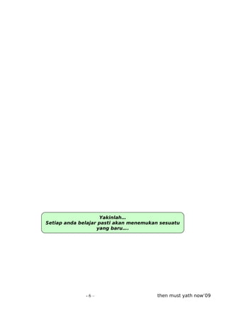 Yakinlah…
Setiap anda belajar pasti akan menemukan sesuatu
                   yang baru….




              -6–                       then must yath now’09
 