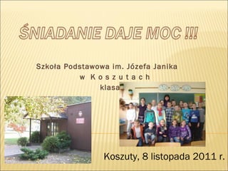 Szkoła Podstawowa im. Józefa Janika w  K o s z u t a c h klasa III Koszuty, 8 listopada 2011 r. 