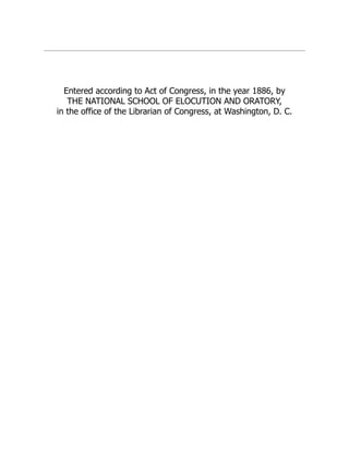Entered according to Act of Congress, in the year 1886, by
THE NATIONAL SCHOOL OF ELOCUTION AND ORATORY,
in the office of the Librarian of Congress, at Washington, D. C.
 