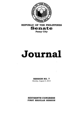REPUBLIC OF THE PHILIPPINES
Senat:e
Pasay City
Journal
SESSION NO. 7
Monday, August 5, 2013
SIXTEENTH CONGRESS
FIRST REGULAR SESSION
 