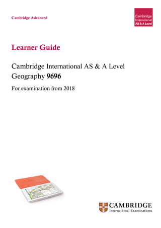 Cambridge Advanced
Learner Guide
Cambridge International AS & A Level
Geography 9696
For examination from 2018
 