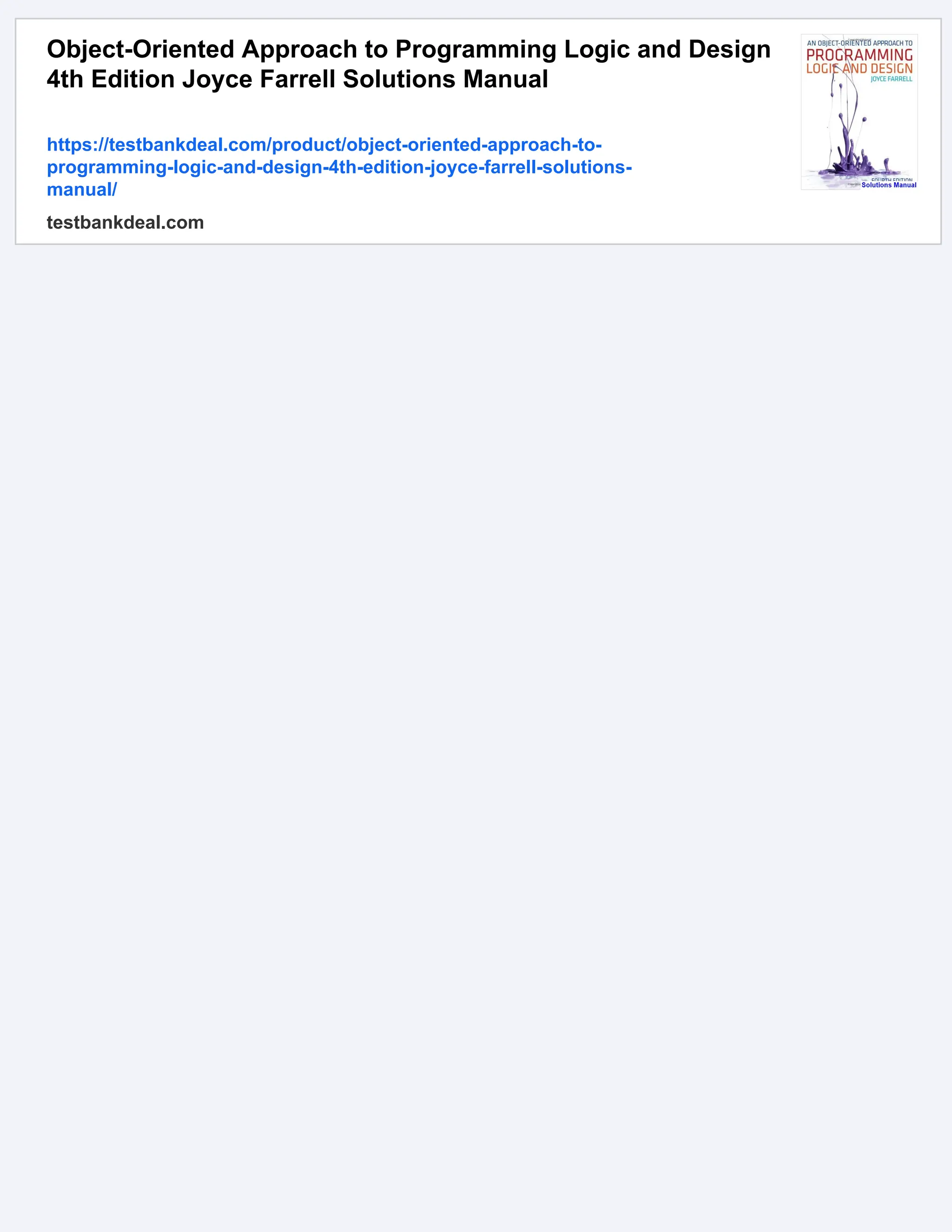 Object-Oriented Approach to Programming Logic and Design
4th Edition Joyce Farrell Solutions Manual
https://testbankdeal.com/product/object-oriented-approach-to-
programming-logic-and-design-4th-edition-joyce-farrell-solutions-
manual/
testbankdeal.com
 