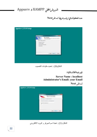 ‫احمللي‬‫لسريفر‬‫ا‬
‫و‬
‫نقر‬‫ا‬‫ثم‬ ‫يلها‬‫ز‬‫بتن‬‫ترغب‬‫ليت‬‫ا‬‫نات‬‫و‬‫املك‬‫حدد‬
Next
‫الشكل‬
(
21
)
‫التنصيب‬ ‫مكونات‬ ‫تحديد‬ :
:‫لية‬‫ا‬‫لت‬‫ا‬‫نات‬‫ا‬‫اخل‬‫بتعبة‬‫نقوم‬
Server Name : localhost
Administrator's Email: your Email
‫نقر‬‫ا‬‫ثم‬
Next
‫الشكل‬
(
21
)
‫االلكتروني‬ ‫البريد‬ ‫و‬ ‫السيرفر‬ ‫اسم‬ ‫تعبئة‬ :
 