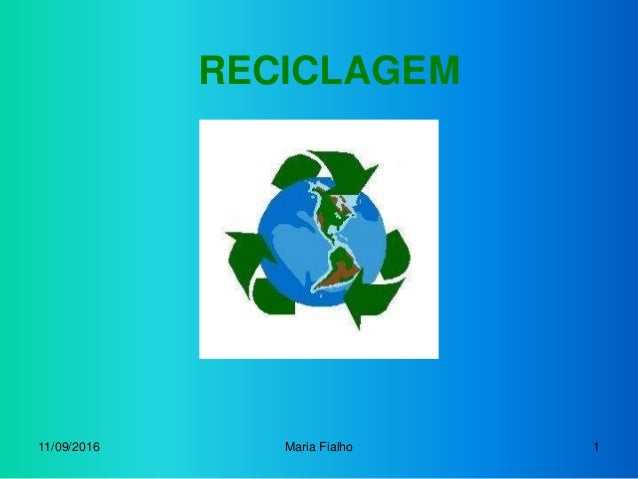 11/09/2016 Maria Fialho 1
RECICLAGEM
 