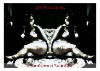 or Scary Mirrors of Walter Sickert©© art 
mirrors 
art 
2014 
Art Projections, 
 