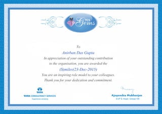 To
Anirban Das Gupta
In appreciation of your outstanding contribution
to the organisation, you are awarded the
(S)miles(23-Dec-2015)
You are an inspiring role model to your colleagues.
Thank you for your dedication and commitment.
 