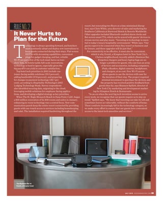 JULY 2015 LODGINGMAG A ZINE.COM 35
RULENO.2
It Never Hurts to
Plan for the Future
T
echnology is always speeding forward, and hoteliers
must constantly adopt and deploy new innovations to
keep guests connected during their stays. Flat-screen
HDTVs with streaming capabilities, convenient
plugs for gadget charging, and fast, reliable
Wi-Fi are just a few of the tech must-haves on trav-
elers’ lists. As hotels tackle full-scale renovations,
technology is hard to ignore, especially given the
big payoff it can yield in customer satisfaction.
Top hotel tech priorities in 2015 include cus-
tomer-facing mobile solutions (39.5 percent),
adding bandwidth (37.8 percent), and preparing
for changes in payment technology (28.7 per-
cent), according to Hospitality Technology’s 2015
Lodging Technology Study. Survey respondents
also identified securing data, migrating to the cloud,
leveraging mobile solutions for employee-facing applica-
tions, and developing a digital strategy as key priorities.
When The St. Regis Monarch Beach in Dana Point, Calif., began
a $30 million renovation of its 400 rooms and suites in January,
enhancing in-room technology was a central focus. New com-
munication panels keep the entire resort connected by providing
guests with one-touch access to services including housekeeping
and valet. The installation required hardwiring throughout the
resort, but renovating two floors at a time minimized disrup-
tion, says Chris White, area director of sales and marketing for
Southern California at Starwood Hotels & Resorts Worldwide.
Other upgrades included Bluetooth-enabled alarm clocks and
flat-screen smart TVs, which can be synced with guests’ devices to
stream movies and play music. “Investing in technology is essen-
tial in today’s luxury hospitality environment,” White says. “Our
guests expect to be connected when they travel on business and
for leisure, and these upgrades will do just that.”
For connectivity to be effective, it must also be convenient,
which is why Eventi, a Kimpton hotel in New York City’s
Chelsea neighborhood, recently added a Business Bar.
Forgotten chargers and heavy laptop bags are no
longer a problem for guests, who can loan an array
of devices and accessories, including computers,
iPads, eReaders, digital cameras, headphones,
and chargers, at no cost. Free Wi-Fi access
allows guests to use the devices with ease for
the duration of their stay. The project required
minimal investment to purchase the devices, and
the property has received positive feedback from
guests thus far, says Shannon Spillett, director of
New York City marketing and development market-
ing for Kimpton Hotels & Restaurants.
“In an era when the next big tech invention seems to arrive
every week, we recognize that our guests require us to stay on
trend,” Spillett says. “We know that traveling can take its toll and
sometimes leaves us vulnerable, without the comforts of home.
These comforts increasingly fall in the technology category, so
we make every effort to ensure that our guests have convenient
access to the latest tech amenities and services.”
The Business Bar at
Eventi, a Kimpton hotel
 