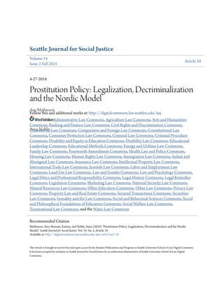 Seattle Journal for Social Justice
Volume 14
Issue 2 Fall 2015
Article 10
4-27-2016
Prostitution Policy: Legalization, Decriminalization
and the Nordic Model
Ane Mathieson
Easton Branam
Anya Noble
Follow this and additional works at: http://digitalcommons.law.seattleu.edu/sjsj
Part of the Administrative Law Commons, Agriculture Law Commons, Arts and Humanities
Commons, Banking and Finance Law Commons, Civil Rights and Discrimination Commons,
Commercial Law Commons, Comparative and Foreign Law Commons, Constitutional Law
Commons, Consumer Protection Law Commons, Criminal Law Commons, Criminal Procedure
Commons, Disability and Equity in Education Commons, Disability Law Commons, Educational
Leadership Commons, Educational Methods Commons, Energy and Utilities Law Commons,
Family Law Commons, Fourteenth Amendment Commons, Health Law and Policy Commons,
Housing Law Commons, Human Rights Law Commons, Immigration Law Commons, Indian and
Aboriginal Law Commons, Insurance Law Commons, Intellectual Property Law Commons,
International Trade Law Commons, Juvenile Law Commons, Labor and Employment Law
Commons, Land Use Law Commons, Law and Gender Commons, Law and Psychology Commons,
Legal Ethics and Professional Responsibility Commons, Legal History Commons, Legal Remedies
Commons, Legislation Commons, Marketing Law Commons, National Security Law Commons,
Natural Resources Law Commons, Other Education Commons, Other Law Commons, Privacy Law
Commons, Property Law and Real Estate Commons, Secured Transactions Commons, Securities
Law Commons, Sexuality and the Law Commons, Social and Behavioral Sciences Commons, Social
and Philosophical Foundations of Education Commons, Social Welfare Law Commons,
Transnational Law Commons, and the Water Law Commons
This Article is brought to you for free and open access by the Student Publications and Programs at Seattle University School of Law Digital Commons.
It has been accepted for inclusion in Seattle Journal for Social Justice by an authorized administrator of Seattle University School of Law Digital
Commons.
Recommended Citation
Mathieson, Ane; Branam, Easton; and Noble, Anya (2016) "Prostitution Policy: Legalization, Decriminalization and the Nordic
Model," Seattle Journal for Social Justice: Vol. 14: Iss. 2, Article 10.
Available at: http://digitalcommons.law.seattleu.edu/sjsj/vol14/iss2/10
 