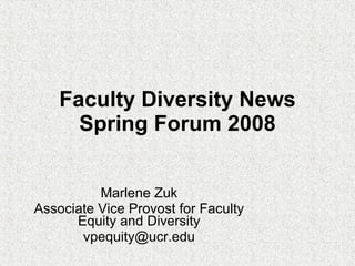 Faculty Diversity News Spring Forum 2008 Marlene Zuk Associate Vice Provost for Faculty Equity and Diversity [email_address] 