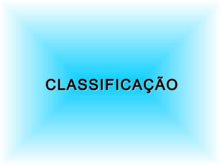 CLASSIFICAÇÃOCLASSIFICAÇÃO
 