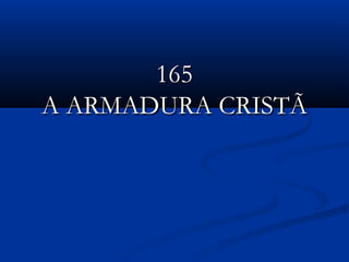 165165
A ARMADURA CRISTÃA ARMADURA CRISTÃ
 