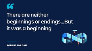 There are neither
beginnings or endings…But
it was a beginning
ROBERT JORDAN
 