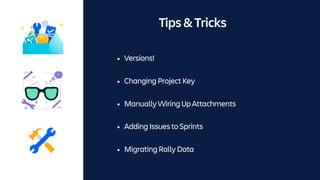 • Versions!
• ChangingProjectKey
• ManuallyWiringUpAttachments
• AddingIssuestoSprints
• MigratingRallyData
Tips&Tricks
 