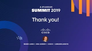 MARK LANG | JIRA ADMIN | CISCO | @MARKLANG78
Thank you!
 