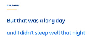 But that was a long day
PERSONAL
and I didn't sleep well that night
 