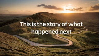 This is the story of what
happened next
 