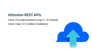 Atlassian REST APIs
rest/troubleshooting/1.0/check
rest/api/2/index/summary
 