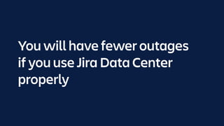 You will have fewer outages
if you use Jira Data Center
properly
 
