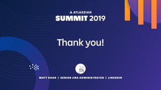 MATT DOAR | SENIOR JIRA ADMINISTRATOR | LINKEDIN
Thank you!
 
