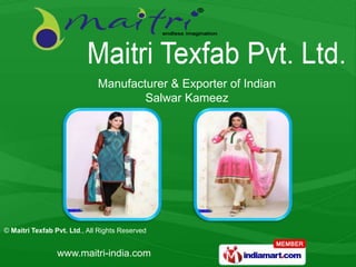 Manufacturer & Exporter of Indian
                                      Salwar Kameez




© Maitri Texfab Pvt. Ltd., All Rights Reserved


                 www.maitri-india.com
 