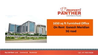 1650 sq ft Furnished Office
On Rent Ganesh Meridian
SG road
 