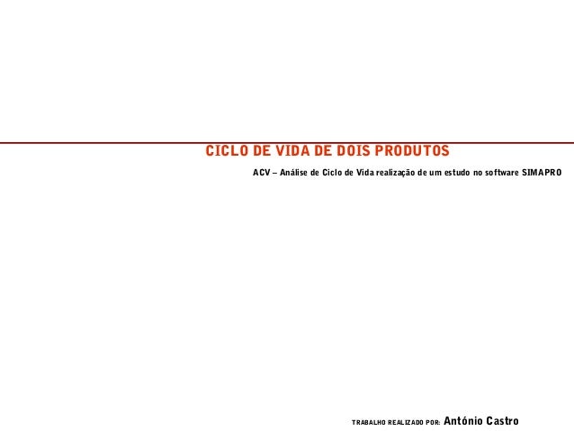 CICLO DE VIDA DE DOIS PRODUTOS
TRABALHO REALIZADO POR: António Castro
ACV – Análise de Ciclo de Vida realização de um estu...