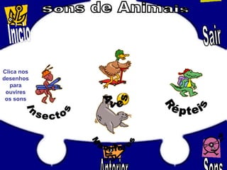 Clica nos
desenhos
para
ouvires
os sons
 