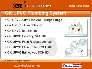 <ul><li>GK UPVC Plumbing System </li></ul><ul><li>Gk UPVC Astm Pipe And Fittings Range </li></ul><ul><li>Gk UPVC Elbow Sch...