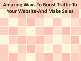 Amazing Ways To Boost Traffic To
 Your Website-And Make Sales
 