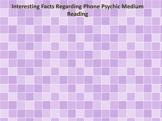 Interesting Facts Regarding Phone Psychic Medium 
Reading 
 
