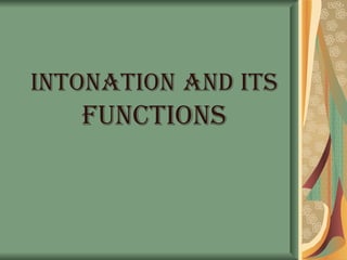 INTONATION   And ITS  FUNCTIONS 