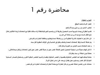 ‫رقم‬ ‫محاضرة‬
1
•
:‫الحقلية‬ ‫التجارب‬
•
‫الموقع‬ ‫وتحديد‬ ‫التربة‬ ‫اختيار‬
•
‫وتنعيم‬ ‫وحراثة‬ ‫اولي‬ ‫ري‬ ‫من‬ ‫االرض‬ ‫تحضير‬
•
‫خالل‬ ‫الدقة(من‬ ‫لزيادة‬ ‫المعامالت‬ ‫بين‬ ‫كافية‬ ‫مسافات‬ ‫ترك‬ ‫التجربة(مالحظة‬ ‫وتصميم‬ ‫الري‬ ‫وطريقة‬ ‫المحصول‬ ‫حسب‬ ‫تجريبية‬ ‫وحدات‬ ‫الى‬ ‫الحقل‬ ‫تقسيم‬
.)‫اخرى‬ ‫الى‬ ‫معاملة‬ ‫من‬ ‫الري‬ ‫مياه‬ ‫مع‬ ‫السماد‬ ‫انتقال‬ ‫منع‬
•
.‫واالمراض‬ ‫الحشرات‬ ‫ومكافحة‬ ‫وتعشيب‬ ‫اسمدة‬ ‫واضافة‬ ‫ري‬ ‫من‬ ‫المطلوبة‬ ‫االدارية‬ ‫العمليات‬ ‫واجراء‬ ‫الزراعة‬
•
‫سماد‬ ‫لكل‬ ‫المطلوبة‬ ‫االوقات‬ ‫وفي‬ ‫المناسبة‬ ‫بالطرائق‬ ‫وتضاف‬ ‫المحددة‬ ‫للمعامالت‬ َ
‫ا‬‫وفق‬ ‫االسمدة‬ ‫اضافة‬ ‫يتم‬
•
: ‫ذلك‬ ‫ومثال‬ ‫التجربة‬ ‫من‬ ‫الغرض‬ ‫حسب‬ ‫المعامالت‬ ‫تحدد‬ ‫و‬
•
: ‫كاالتي‬ ‫مبسط‬ ‫وبشكل‬ ‫المعامالت‬ ‫تكون‬ ‫معين‬ ‫عنصر‬ ‫نقص‬ ‫معرفة‬ ‫او‬ ‫معين‬ ‫عنصر‬ ‫الضافة‬ ‫المعين‬ ‫المحصول‬ ‫استجابة‬ ‫مدى‬ ‫معرفة‬ ‫الهدف‬ ‫كان‬ ‫اذا‬
•
)‫(مقارنة‬ ‫سماد‬ ‫اي‬ ‫اضافة‬ ‫بدون‬ ‫معاملة‬
•
‫مادية‬ ‫الس‬ ‫ادر‬ ‫المص‬ ‫تعمال‬‫باس‬ ‫برى‬‫الك‬ ‫ة‬ ‫المغذي‬ ‫ر‬ ‫العناص‬ ‫يما‬‫والس‬ ‫ه‬ ‫بنقص‬ ‫المشكوك‬ ‫ر‬ ‫العنص‬ ‫او‬ ‫ها‬ ‫بنقص‬ ‫المشكوك‬ ‫ر‬ ‫العناص‬ ‫د‬ ‫اح‬ ‫ا‬ ‫فيه‬ ‫يضاف‬ ‫ة‬ ‫معامل‬
.‫التربة‬ ‫تحليل‬ ‫اساس‬ ‫على‬ ‫يحدد‬ ‫ان‬ ‫يفضل‬ ‫معين‬ ‫وبمستوى‬ ‫عنصر‬ ‫لكل‬ ‫المتوافرة‬
•
.‫عنصر‬ ‫كل‬ ‫من‬ ‫المنفردة‬ ‫والمعامالت‬ ‫المقارنة‬ ‫معاملة‬ ‫مع‬ ‫للمقارنة‬ ‫اكثر‬ ‫او‬ ‫عنصرين‬ ‫اضافة‬ ‫تتضمن‬ ‫اخرى‬ ‫معامالت‬
 