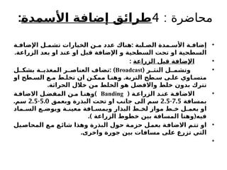 : ‫محاضرة‬
4
‫األسمدة‬ ‫إضافة‬ ‫طرائق‬
:
•
:
‫ة‬ ‫اإلضاف‬ ‫ل‬ ‫تشم‬ ‫الخيارات‬ ‫ن‬ ‫م‬ ‫عدد‬ ‫هناك‬ ‫لبة‬ ‫الص‬ ‫مدة‬ ‫األس‬ ‫ة‬ ‫إضاف‬
.‫الزراعة‬ ‫بعد‬ ‫او‬ ‫عند‬ ‫او‬ ‫قبل‬ ‫اإلضافة‬ ‫و‬ ‫السطحية‬ ‫تحت‬ ‫او‬ ‫السطحية‬
•
‫الزراعة‬ ‫قبل‬ ‫اإلضافة‬
:
•
( ‫ر‬ ‫النث‬ ‫ل‬ ‫وتشم‬
Broadcast
: )
‫ر‬ ‫العناص‬ ‫تضاف‬
‫ة‬ ‫المغذي‬
‫ل‬ ‫بشك‬
.
‫او‬ ‫طح‬ ‫الس‬ ‫ع‬ ‫م‬ ‫ط‬ ‫تخل‬ ‫ان‬ ‫ن‬ ‫ممك‬ ‫ا‬ ‫وهن‬ ‫التربة‬ ‫طح‬ ‫س‬ ‫ى‬ ‫عل‬ ‫اوي‬ ‫متس‬
.‫الحراثة‬ ‫خالل‬ ‫من‬ ‫الخلط‬ ‫هو‬ ‫واالفضل‬ ‫خلط‬ ‫بدون‬ ‫تترك‬
•
( ‫ة‬ ‫الزراع‬ ‫د‬ ‫عن‬ ‫ة‬ ‫االضاف‬
Banding
)
‫ة‬ ‫االضاف‬ ‫ل‬ ‫المفض‬ ‫ن‬ ‫م‬ ‫ا‬ ‫وهن‬
‫بمسافة‬
7.5
-
2.5
‫وبعمق‬ ‫البذرة‬ ‫تحت‬ ‫او‬ ‫جانب‬ ‫الى‬ ‫سم‬
5.0
-
2.5
.‫سم‬
‫ماد‬ ‫الس‬ ‫ع‬ ‫ويوض‬ ‫ة‬ ‫معين‬ ‫افة‬ ‫وبمس‬ ‫البذار‬ ‫ط‬ ‫لخ‬ ‫مواز‬ ‫ط‬ ‫خ‬ ‫ل‬ ‫بعم‬ ‫او‬
.) (
‫الزراعة‬ ‫خطوط‬ ‫بين‬ ‫المسافة‬ ‫وهنا‬ ‫فيه‬
•
‫المحاصيل‬ ‫مع‬ ‫شائع‬ ‫وهذا‬ ‫البذرة‬ ‫حول‬ ‫حزمة‬ ‫بعمل‬ ‫االضافة‬ ‫تتم‬ ‫او‬
.‫واخرى‬ ‫جورة‬ ‫بين‬ ‫مسافات‬ ‫على‬ ‫تزرع‬ ‫التي‬
•
 