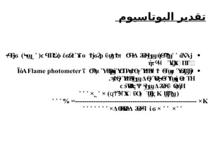 ‫البوتاسيوم‬ ‫تقدير‬

ά
Χ
Άϳ
˺ ˹
( Π
Σ έ Ω ϊ ο ϋ Δ π Δ ό ήΘ
ϲϤ ϕ ϭ ϲϓ Ϯϳϭϩ
ϼ ϣϮ Ϭ
Ϥ
ϟ Ϩ
ϴϟ
Ϧ
ϣ Ϡ
Ϡ
ϣ
˾ ˹
ϞϤ
Ϝ
ϳϭ )Ϟϣ
ήτ Ύ
Ύ
Α
ϢΠ
Τϟ
΍
Ϥ
Ϥ Ϣ

ΐ α Ύ ίΎΠ
Α γΎ
ΗΒ Θ
Τ α Ύ Θ
Ϭ
Ϡ
ϟ ϴ
Ϙ
ϣ Ϭ ϡ
Ϯϴ Ϯ ϟ
ϯ Ϯ ϣ ϴ
ϗ
Ϣϳ
Flame photometer
ΪόΑ
. γΎ
ΗΒ Δ γΎ Ύ
Τ ή π ΤΗ
ϡ
Ϯϴ Ϯ ϟ
Ϧ
ϣ ϴ ϴ
ϗ
Ϟϴ
ϟ ϣ ϴ
Ύ
ΒςΨ Δ όΰ ήΗ
ϲϧϴ
ϟ ϟ
Ϧ
ϣ Ϩ
ϴϟ ϴ
ϛ
Ϣ
ϐϠ
ϣ(
K
Ϣ
ϐϛ
-
˺
× ) Ύ
Α
˯ ΰΟ
ϥϮϠ
Ϥ (
˾ ˹
×
˺ ˹ ˹
K
% =----------------------------------------------------- ×
˺ ˹ ˹
˺ ˹
×
˺ ˹
×Δ Η
Ύ
ΒΔ ό ί
ϴ Ϩ
ϟ Ϩ
ϴϟ
ϥ ϭ ×
˺ ˹ ˹ ˹ ˹ ˹ ˹
 