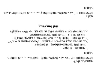 ΕΎ
Α
Ύ
δΤϟ
CO3 Meq/l
=
˻
*
Y
* Ψ
Θ
Ε΍ήϣ
Ω
Ϊϋ
ϒ ϔ ϣ * Θ
έΎ
ϋ
Ϫ ϳ ϴ *
˺ ˹ ˹ ˹
ΪΨ
Θ
δ ΢η΍
ήϟ
΍
Ϣ
Π
Σ
ϲϓ
Ϥ Ϣ /
ή Ϊ Θ
ϳ Ϙ
ϟ
ΕΎ Α
έΎΒή Ϊ Η
ϧϮ Ϝ
ϴ
ϟ ϳ Ϙ
˺
-
ή Ϊ Η
Ϊ ϋ η ή Ύ
Μ Δ Ύ
ο Ϊ ϋ Ω
έ έ υ ΪϋΔ Ύ
Σ
ϳ Ϙ Ϩ ϟ ϰ ϟ
Ϧ ϴ
ϟ ϔ
ϟ
ϮϨ
ϴ
ϔ
ϟ ϓ Ϩ ϱ Ϯ ϟϥϮϠ
ϟ ϮϬ ϡ ϟ ϲ ϓ
ο ΕΎΑ
έΎ
ϒ ϧ Ϯ Ϝ
ϟ
˼
-
˽
Δ Ύ
Η
ήΒ ΜΔ Β
λ Ε ήτ ϗ
ϴ
ϟϘ ϟ
Ϟϴ Ϥ
ϟ ϐ Ϧϣ ϗ
˻
-
ΘήΒξ Ύ
Σϊ ΢ Τγ
Ϛ ϳ Ϝ ϣ ϣ
˹ ˹ ˺
Θ ή Σ έ υ Θ
Σ έΎ
ϋ
ϦϜ ϟ
ϭ Ϥ ϻϥϮϠ
ϟ ϮϬ ϰ ϱ ϴ
Z
˼
-
ο ΤδΘΪόΑ ΎΘ
Χ Ω
έ έ υ ΕΎ Α
έΎΩ Ο Δ Ύ
Σ
ϒ ϴ
ϟ Ϫ ϔ ϭ ϱ
Ϯ ϟϥϮϠ
ϟ ϮϬ ϭ ϧ
Ϯ Ϝϟ Ϯ ϭ ϟ ϲ ϓ
˼
-
˽
Τγ Δ ό β Δ Ύ
Η
ήΒ ΜΔ Β
λ Ε ήτ ϗ
ϭ Ϩ ϴ ϟ ϔ
Ϩ
ϟ ϴ
ϟϘ ϟ
Ϟϴ Ϥ
ϟ ϐ Ϧϣ ϗ
˽
-
Θ
δ ξ Ύ
Τ Π
Σ
ϚϠ
Ϭ Ϥ
ϟ ϣ ϟ
Ϣ
ΕΎ
Α
Ύ
δΤϟ
HCO3 Meq/l
= (
Z
–
2
*
Y
* Ψ
Θ
Ε ήϣ
Ω
Ϊϋ
ϒϴ
ϔ ϟ ϣ * Θ
έΎ
ϋ
Ϫ ϳ ϴ * )
˺ ˹ ˹ ˹
η ήϟ
΍
Ϣ
Π
Σ
ϟ Ϣ /
ή Ϊ Θ ΪΨ
Θ
δ
ϳ Ϙ
ϟ
ϲ ϓ
ϡ Ϥ
ϟ
 