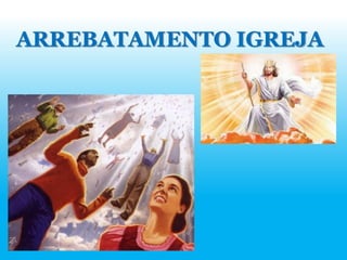 ARREBATAMENTO IGREJA
 