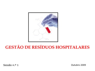 GESTÃO DE RESÍDUOS HOSPITALARES
Outubro 2009Sessão n.º 1
 