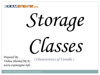 Storage
Classes( Characteristics of Variable )
Prepared By
Vishnu Sharma(MCA)
www.examengine.info
Prepared By Vishnu Sharma(MCA) for www.examengine.info
 