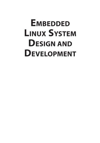 EMBEDDED
LINUX SYSTEM
DESIGN AND
DEVELOPMENT
 