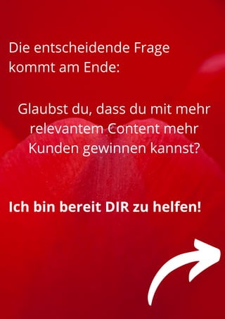 Die entscheidende Frage
kommt am Ende:
Glaubst du, dass du mit mehr
relevantem Content mehr
Kunden gewinnen kannst?
Ich bin bereit DIR zu helfen!


 