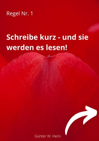 Günter W. Heini
Regel Nr. 1
Schreibe kurz - und sie
werden es lesen!
 