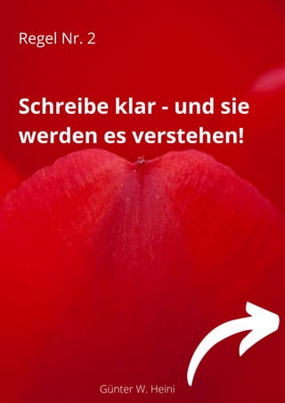 Günter W. Heini
Regel Nr. 2
Schreibe klar - und sie
werden es verstehen!
 