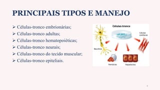 PRINCIPAIS TIPOS E MANEJO
 Células-tronco embrionárias;
 Células-tronco adultas;
 Células-tronco hematopoiéticas;
 Células-tronco neurais;
 Células-tronco do tecido muscular;
 Células-tronco epiteliais.
8
 