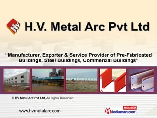 H.V. Metal Arc Pvt Ltd “ Manufacturer, Exporter & Service Provider of Pre-Fabricated Buildings, Steel Buildings, Commercial Buildings” 