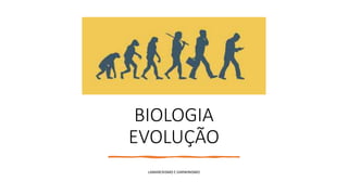 BIOLOGIA
EVOLUÇÃO
LAMARCKISMO E DARWINISMO
 