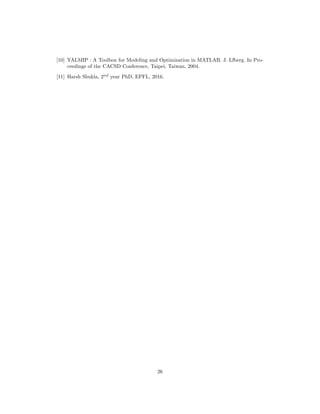 [10] YALMIP : A Toolbox for Modeling and Optimization in MATLAB. J. Lfberg. In Pro-
ceedings of the CACSD Conference, Taipei, Taiwan, 2004.
[11] Harsh Shukla, 2nd
year PhD, EPFL, 2016.
26
 